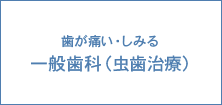 歯が痛い・しみる 一般歯科（虫歯治療）