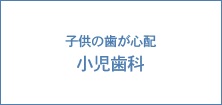 子供の歯が心配 小児歯科