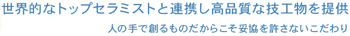 世界的なトップセラミストと連携し高品質な技工物を提供 人の手で創るものだからこそ妥協を許さないこだわり